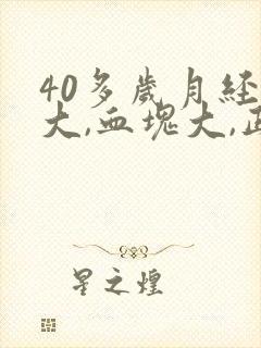 40多岁月经量大,血块大,正常吗