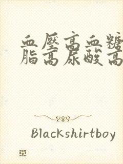 血压高血糖高血脂高尿酸高怎么办