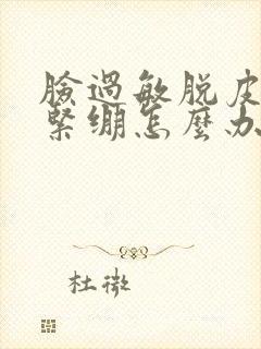 脸过敏脱皮干燥紧绷怎么办封面