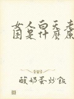 女人白天老是犯困是什么原因