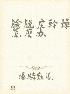 脸脱皮干燥刺痛怎么办