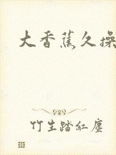 大香蕉久操伊人