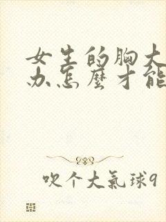 女生的胸大怎么办怎么才能瘦胸