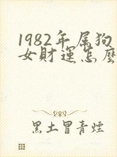 1982年属狗女财运怎么样