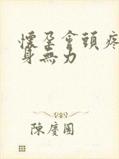 怀孕会头疼吗浑身无力