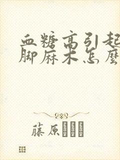 血糖高引起的腿脚麻木怎么办