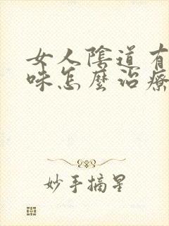 女人阴道有腥臭味怎么治疗封面