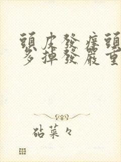 头皮发痒头皮屑多掉发严重