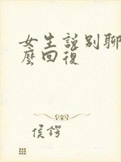 女生说别聊了怎么回复封面