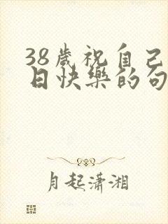 38岁祝自己生日快乐的句子发朋友圈