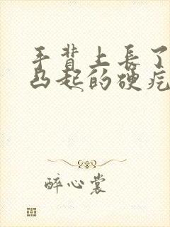 手背上长了一个凸起的硬疙瘩封面