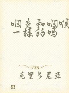 咽炎和咽喉炎是一样的吗