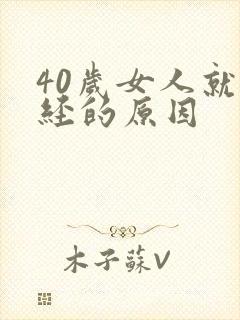 40岁女人就停经的原因