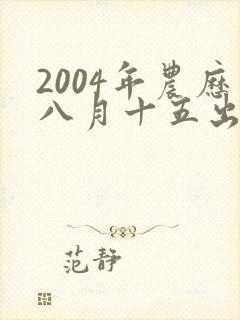 2004年农历八月十五出生的男孩命运