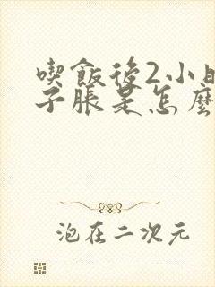 吃饭后2小时肚子胀是怎么回事呢