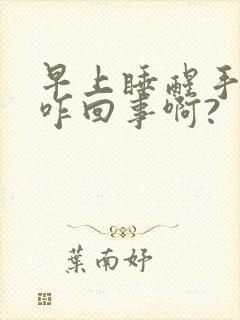 早上睡醒手麻是咋回事啊?