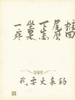 一坐下尾椎骨就疼是怎么回事