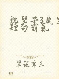 祝儿子3岁生日短句霸气