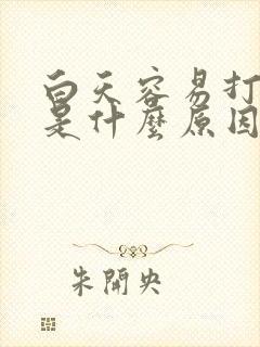 白天容易打瞌睡是什么原因