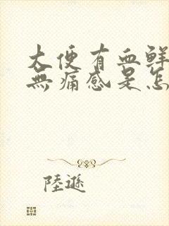 大便有血鲜红色无痛感是怎么回事