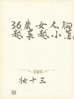 36岁女人胸部越来越小怎么办