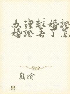 办理离婚证时结婚证丢了怎么办