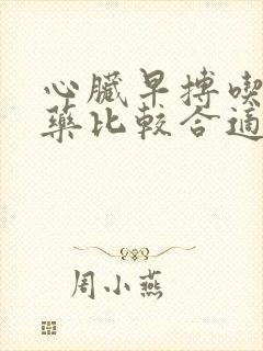 心脏早搏吃什么药比较合适?