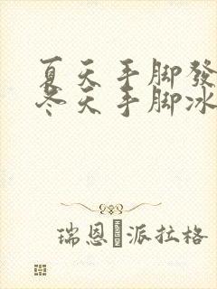 夏天手脚发热,冬天手脚冰凉是怎么回事