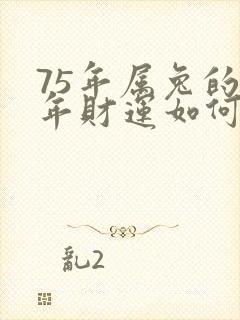 75年属兔的今年财运如何