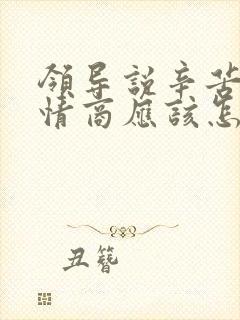 领导说辛苦了高情商应该怎么回复