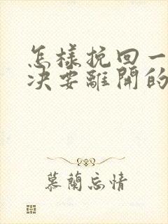 怎样挽回一个坚决要离开的男人