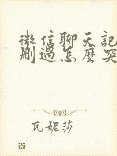 微信聊天记录没删过怎么突然没了