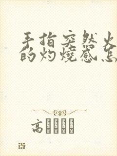 手指突然火辣辣的灼烧感怎么回事