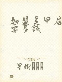 加盟美甲店一般要多钱