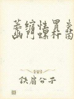 萎缩性胃炎伴有幽门螺杆菌感染