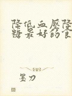 降低血压降低血糖最好的食物