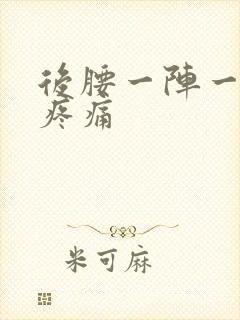 后腰一阵一阵的疼痛