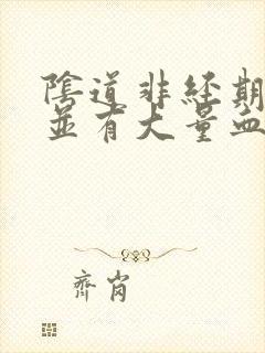 阴道非经期出血并有大量血块