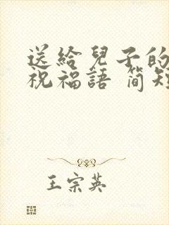 送给儿子的生日祝福语 简短独特