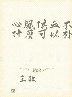 心脏供血不足吃什么可以补气血