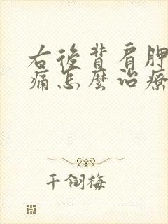 右后背肩胛骨疼痛怎么治疗