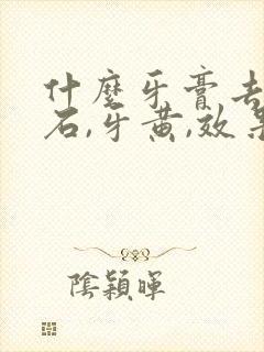 什么牙膏去牙结石,牙黄,效果好