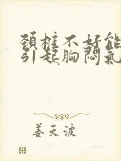 颈椎不好能不能引起胸闷气短