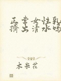 正常女性乳头会挤出清水吗