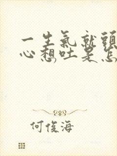 一生气就头晕恶心想吐是怎么回事?