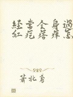 经常全身过敏起红疙瘩痒怎么回事