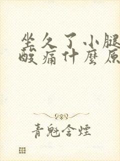 坐久了小腿肌肉酸痛什么原因