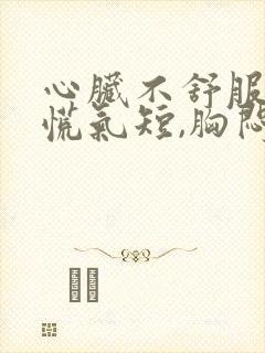 心脏不舒服,心慌气短,胸闷是什么原因