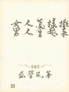 女人怎样撒娇,男人会越来越爱你