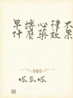 早搏心律不齐吃什么药效果好